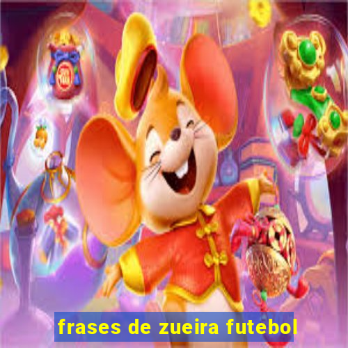 frases de zueira futebol